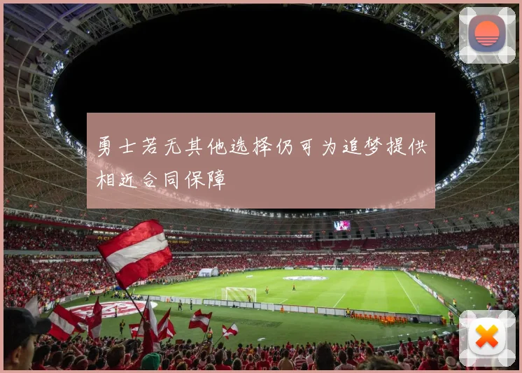 勇士若无其他选择仍可为追梦提供相近合同保障